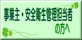 事業主、安全衛生管理担当者の方はこちらをクリックしてください。