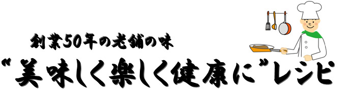 創業50年の老舗の味“美味しく楽しく健康に”レシピ