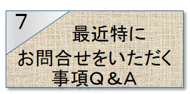 7最近特にお問い合わせをいただく事項Q&A