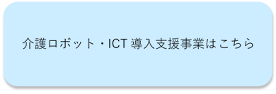 介護ロボット・ICT導入支援事業はこちら