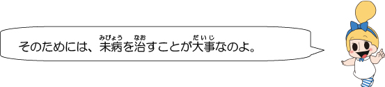 そのためには、未病を治すことが大事なのよ。