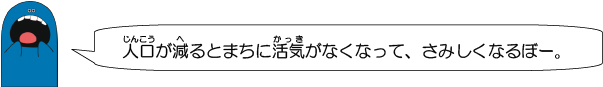 人口が減るとまちに活気がなくなって、さみしくなるぼー。