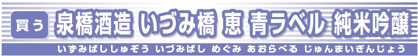 泉橋酒造-いづみ橋-恵青ラベル-純米吟醸