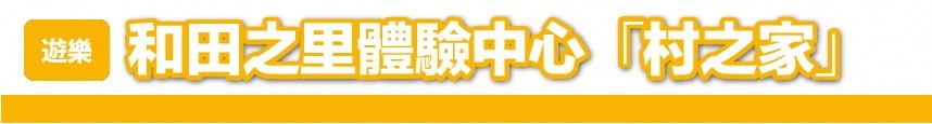 和田之里體驗中心 「村之家」