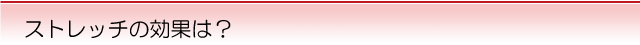 ストレッチの効果は
