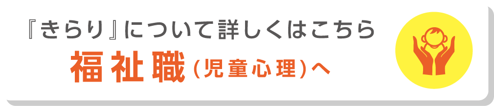 『きらり』について詳しくはこちら福祉職(児童心理)へ